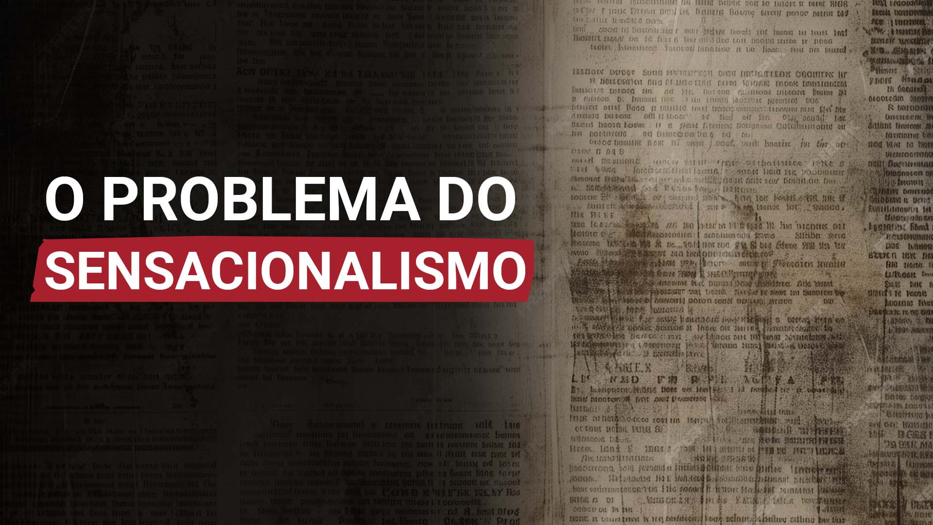 Leia mais sobre o artigo Cuidado com o sensacionalismo